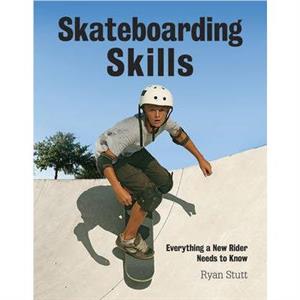 Skateboarding Skills Everything a New Rider Needs to Know by Ryan Stutt