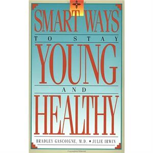 Smart Ways to Stay Young and Healthy by Julie N. Irwin