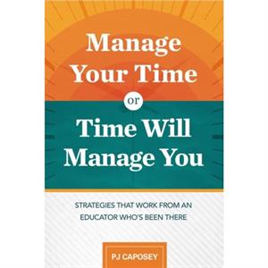 Manage Your Time or Time Will Manage You by P.J. Caposey