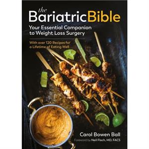 The Bariatric Bible Your Essential Companion to Weight Loss SurgeryWith Over 120 Recipes for a Lifetime of Eating Well by Carol Bowen Ball & Foreword by Neil Floch