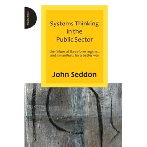 Systems Thinking in the Public Sector by John Seddon