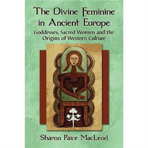 The Divine Feminine in Ancient Europe by Sharon Paice MacLeod