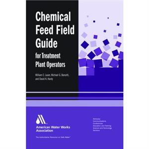 Chemical Feed Field Guide for Treatment Plant Operators by William C. Lauer