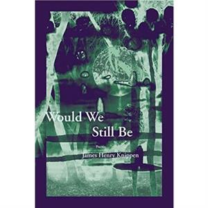 Would We Still Be by James Henry Knippen