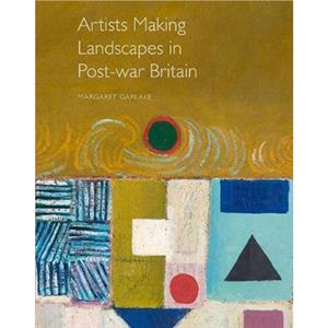 Artists Making Landscapes in Postwar Britain by Margaret Garlake