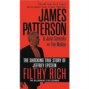 Filthy Rich  The Shocking True Story of Jeffrey Epstein  The Billionaires Sex Scandal by James Patterson & John Connolly & With Tim Malloy