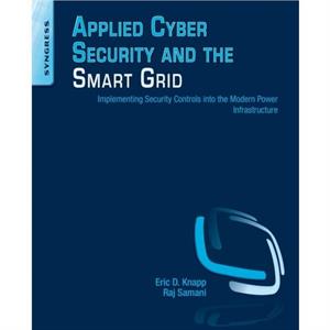 Applied Cyber Security and the Smart Grid by Samani & Raj VP & CTO for McAfee EMEA CLAS & CISSP & CEH & MCSE & CCSA & CCSENG & CCA & CCNA