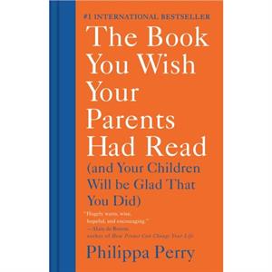 The Book You Wish Your Parents Had Read  And Your Children Will Be Glad That You Did by Philippa Perry