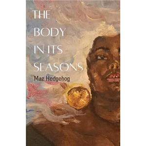 The Body in Its Seasons by Maz Hedgehog