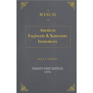 A Manual of American Engineers and Surveyors Instruments by W. Gurley