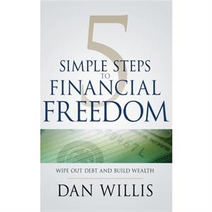 5 Simple Steps to Financial Freedom by Willis Dan Willis