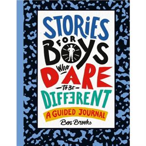 Stories for Boys Who Dare to Be Different  A Guided Journal by Ben Brooks & Illustrated by Quinton Winter