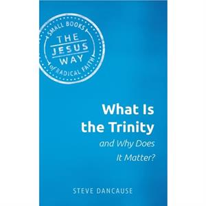 What Is the Trinity and Why Does It Matter by Dancause Steve Dancause