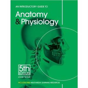 An Introductory Guide to Anatomy  Physiology by Louise Tucker