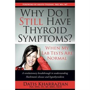 Why Do I Still Have Thyroid Symptoms When My Lab Tests Are Normal by Datis Kharrazian