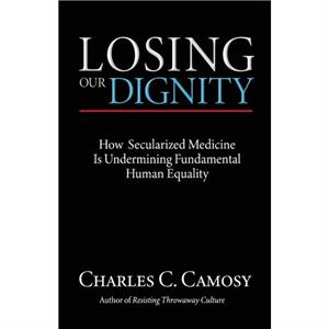 Losing Our Dignity by Charles Camosy