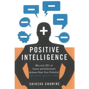 Positive Intelligence Positive Intelligence Why Only 20 of Teams and Individuals Achieve Their True Potential AND HOW YOU CAN ACHIEVE YOURS by Shirzad Chamine