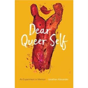 Dear Queer Self  An Experiment in Memoir by Jonathan Alexander