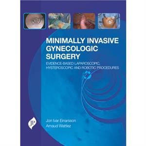 Minimally Invasive Gynecologic Surgery EvidenceBased Laparoscopic Hysteroscopic  Robotic Surgeries by Arnaud Wattiez