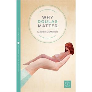 Why Doulas Matter by Maddie McMahon