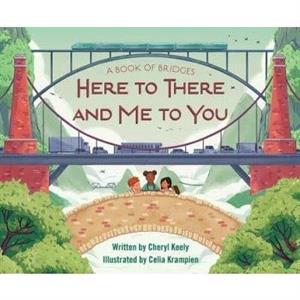 A Book of Bridges  Here to There and Me to You by Cheryl Keely & Illustrated by Celia Krampien