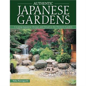 Authentic Japanese Gardens by Yoko Kawaguchi