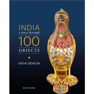 India A Story Through 100 Objects by Vidya Dehejia