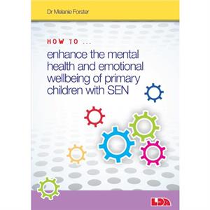 How to Enhance the Mental Health and Emotional Wellbeing of Primary Children with SEN by Melanie Forster