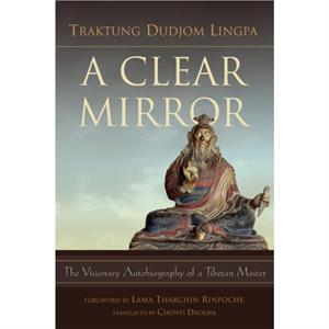 A Clear Mirror by Traktung Dudjom Lingpa