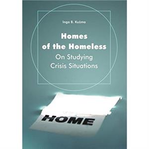 Homes of the Homeless  On Studying Crisis Situations by Inga B. Kuzma