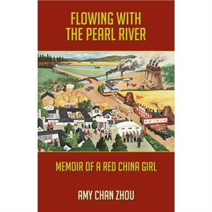 Flowing with the Pearl River Autobiography of a Red China Girl by Amy Chan Zhou