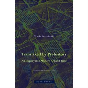 Transfixed by Prehistory  An Inquiry into Modern Art and Time by Jane Marie Todd