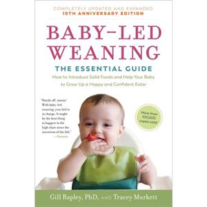 BabyLed Weaning Completely Updated and Expanded Tenth Anniversary Edition  The Essential GuideHow to Introduce Solid Foods and Help Your Baby to Grow Up a Happy and Confident Eater by Gill Rapley & Tr