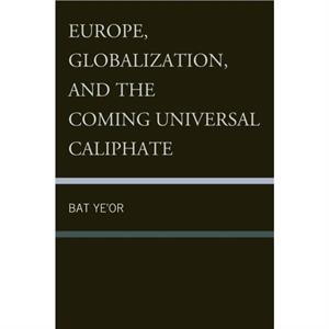 Europe Globalization and the Coming of the Universal Caliphate by Bat Yeor