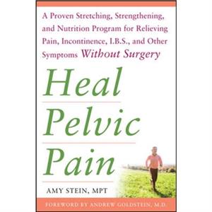 Heal Pelvic Pain The Proven Stretching Strengthening and Nutrition Program for Relieving Pain Incontinence I.B.S and Other Symptoms Without Surgery by Amy Stein