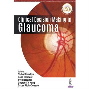 Clinical Decision Making in Glaucoma by Shibal Bhartiya