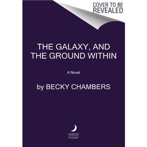 The Galaxy and the Ground Within by Becky Chambers