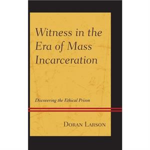 Witness in the Era of Mass Incarceration by Doran Larson