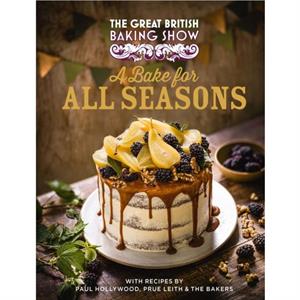The Great British Baking Show A Bake for All Seasons by Great British Baking Show Bakers & Paul Hollywood