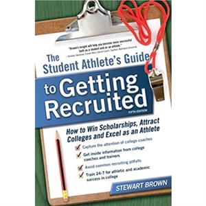 The Student Athletes Guide to Getting Recruited by Stewart Brown