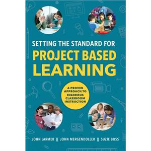 Setting the Standard for Project Based Learning by Larmer & John 