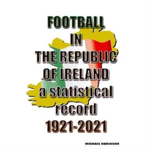 Football in the Republic of Ireland 19212021 by Michael Robinson