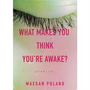 What Makes You Think Youre Awake by Maegan Poland