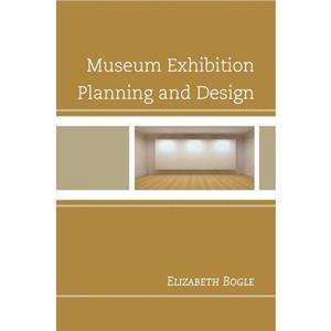 Museum Exhibition Planning and Design by Elizabeth Bogle