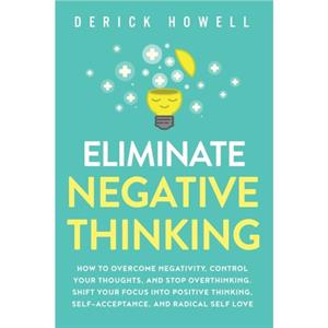 Eliminate Negative Thinking by Derick Howell