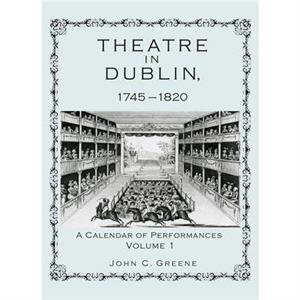 Theatre in Dublin 17451820 by John C. Greene