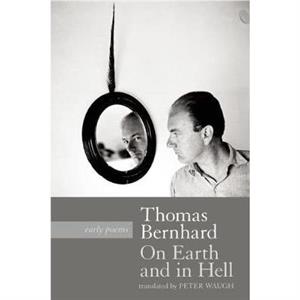 On Earth and in Hell by Thomas Bernhard