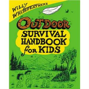 Willy Whitefeathers Outdoor Survival Handbook for Kids by Willy Whitefeather