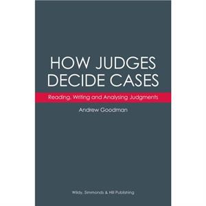 How Judges Decide Cases Reading Writing and Analysing Judgments by Andrew Goodman