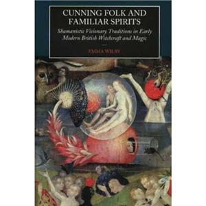 Cunning Folk and Familiar Spirits by Emma Wilby